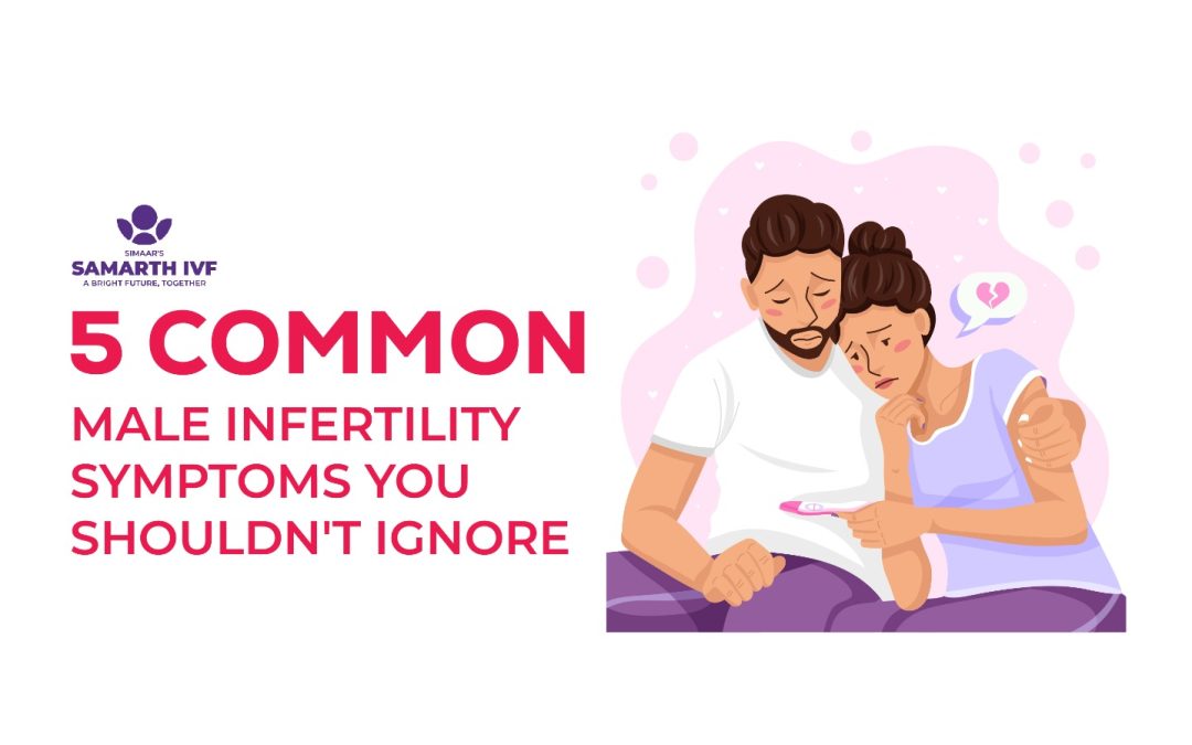 5 Common Male Infertility Symptoms You Shouldn’t Ignore