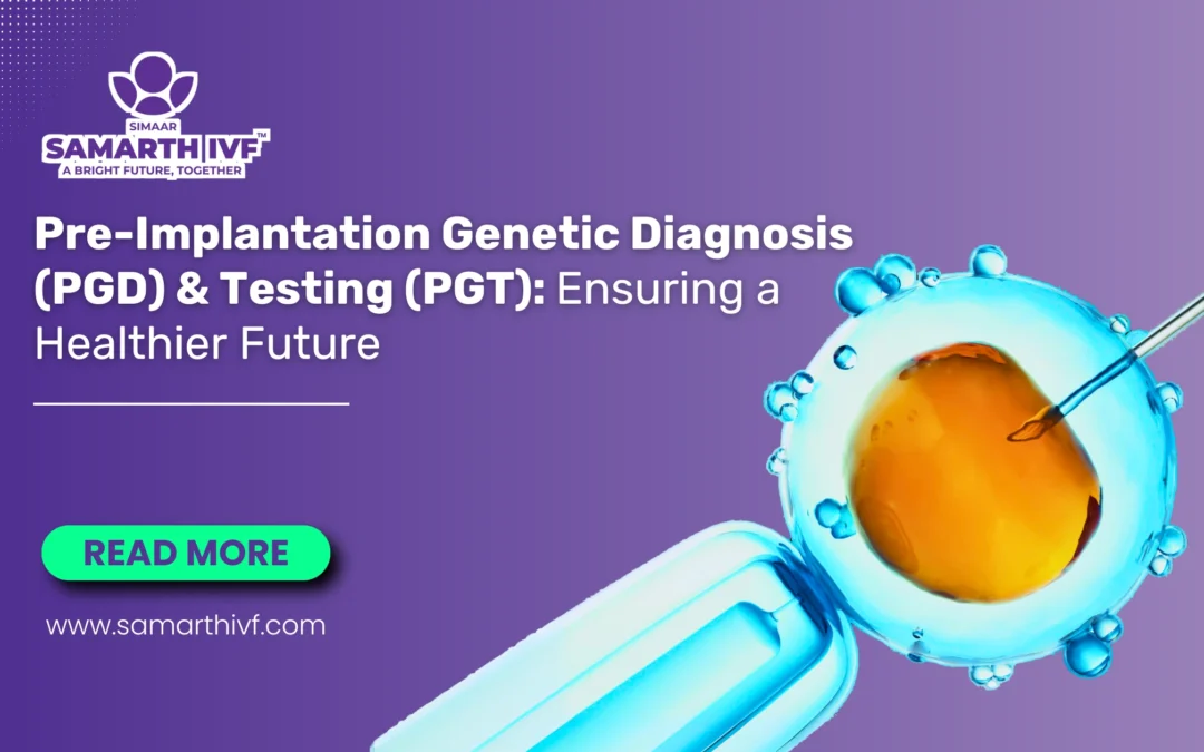 Pre-Implantation Genetic Diagnosis (PGD) & Testing (PGT): Ensuring a Healthier Future